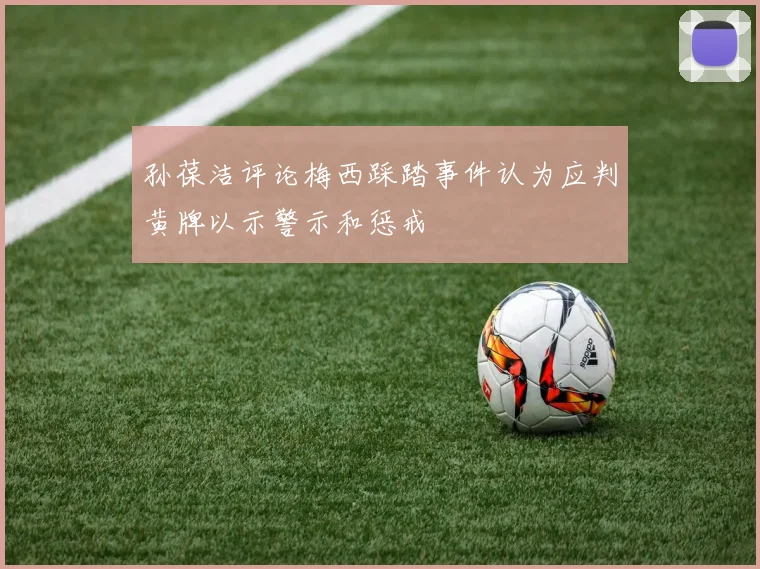 孙葆洁评论梅西踩踏事件认为应判黄牌以示警示和惩戒